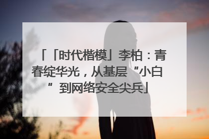 「时代楷模」李柏：青春绽华光，从基层“小白”到网络安全尖兵