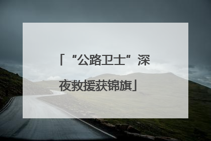 “公路卫士”深夜救援获锦旗