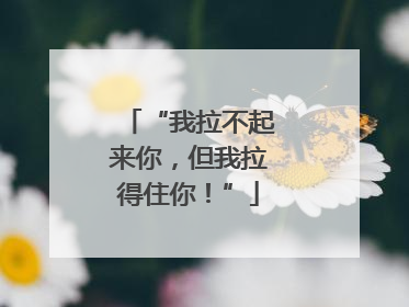 “我拉不起来你，但我拉得住你！”