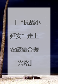 “抗战小延安”走上农旅融合振兴路