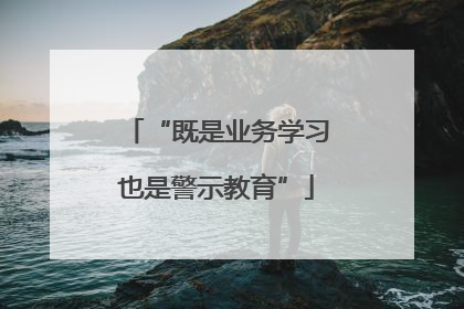 “既是业务学习也是警示教育”
