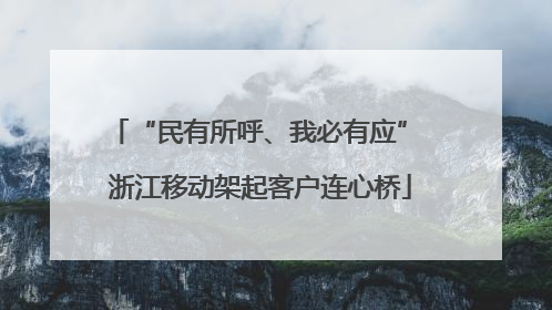 “民有所呼、我必有应” 浙江移动架起客户连心桥