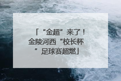 “金超”来了！金陵河西“校长杯”足球赛超燃