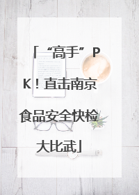 “高手”PK！直击南京食品安全快检大比武