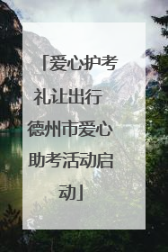 爱心护考礼让出行 德州市爱心助考活动启动