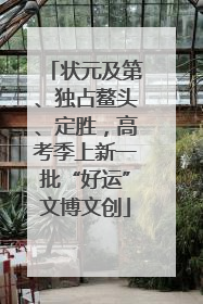 状元及第、独占鳌头、定胜，高考季上新一批“好运”文博文创