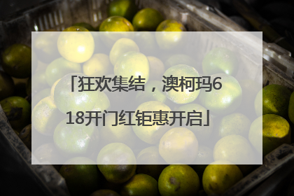 狂欢集结，澳柯玛618开门红钜惠开启