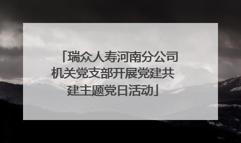 瑞众人寿河南分公司机关党支部开展党建共建主题党日活动