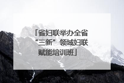 省妇联举办全省“三新”领域妇联赋能培训班