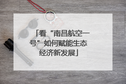 看“南昌航空一号”如何赋能生态经济新发展
