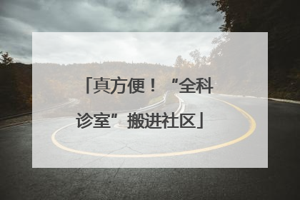 真方便！“全科诊室”搬进社区
