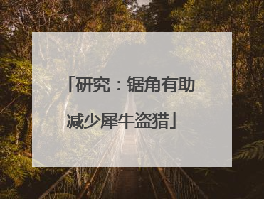 研究：锯角有助减少犀牛盗猎