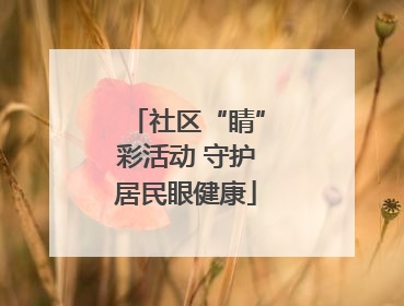 社区“睛”彩活动 守护居民眼健康