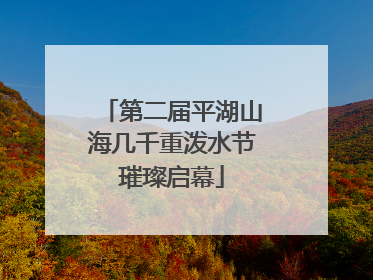 第二届平湖山海几千重泼水节璀璨启幕