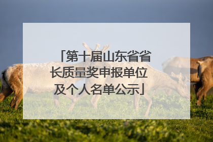 第十届山东省省长质量奖申报单位及个人名单公示