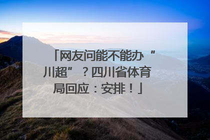 网友问能不能办“川超”？四川省体育局回应：安排！