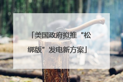 美国政府拟推“松绑版”发电新方案