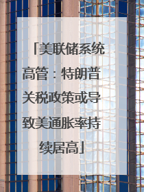 美联储系统高管：特朗普关税政策或导致美通胀率持续居高