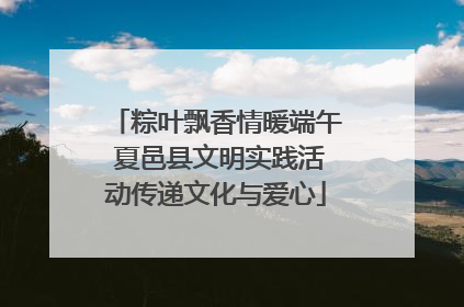 粽叶飘香情暖端午 夏邑县文明实践活动传递文化与爱心
