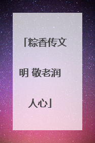 粽香传文明 敬老润人心