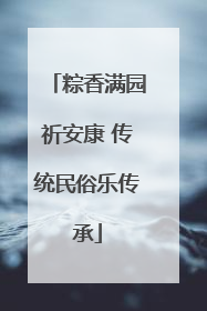 粽香满园祈安康 传统民俗乐传承
