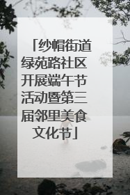 纱帽街道绿苑路社区开展端午节活动暨第三届邻里美食文化节