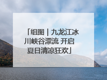 组图｜九龙江冰川峡谷漂流 开启夏日清凉狂欢