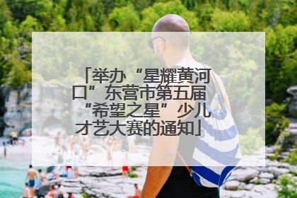 举办“星耀黄河口”东营市第五届“希望之星”少儿才艺大赛的通知