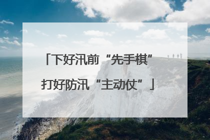下好汛前“先手棋” 打好防汛“主动仗”