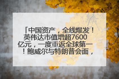 中国资产，全线爆发！英伟达市值增超7600亿元，一度重返全球第一！鲍威尔与特朗普会面，他们聊了什么？