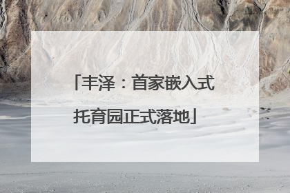 丰泽：首家嵌入式托育园正式落地