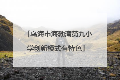 乌海市海勃湾第九小学创新模式有特色