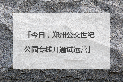 今日，郑州公交世纪公园专线开通试运营