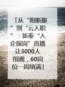 从“跑断腿”到“云入职”：新泰“入企探岗”直播让3000人围观，60岗位一周填满