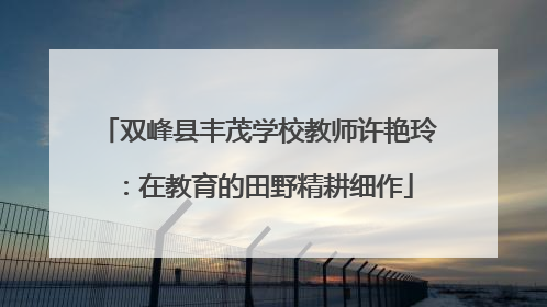 双峰县丰茂学校教师许艳玲：在教育的田野精耕细作