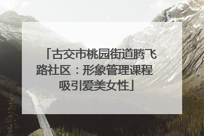 古交市桃园街道腾飞路社区：形象管理课程 吸引爱美女性