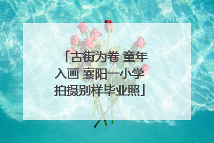 古街为卷 童年入画 襄阳一小学拍摄别样毕业照