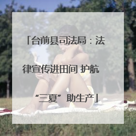 台前县司法局：法律宣传进田间 护航“三夏”助生产