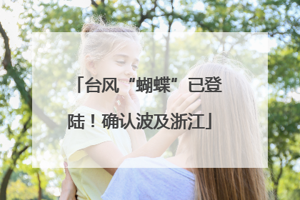 台风“蝴蝶”已登陆！确认波及浙江