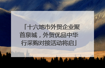 十六地市外贸企业聚首泉城，外贸优品中华行采购对接活动将启