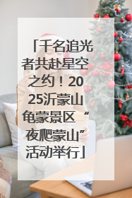 千名追光者共赴星空之约！2025沂蒙山龟蒙景区“夜爬蒙山”活动举行