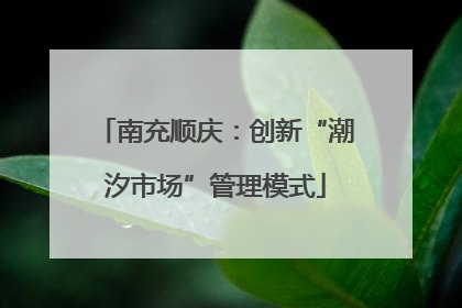 南充顺庆：创新“潮汐市场”管理模式