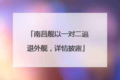 南昌舰以一对二逼退外舰，详情披露