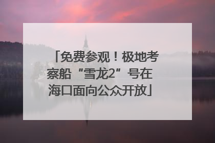 免费参观！极地考察船“雪龙2”号在海口面向公众开放