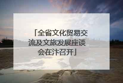 全省文化贸易交流及文旅发展座谈会在汴召开