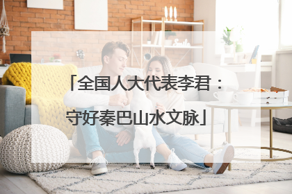 全国人大代表李君：守好秦巴山水文脉