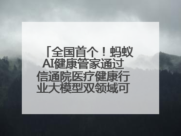 全国首个！蚂蚁AI健康管家通过信通院医疗健康行业大模型双领域可信评估