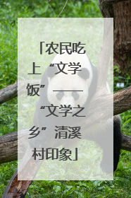 农民吃上“文学饭”——“文学之乡”清溪村印象