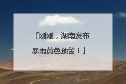 刚刚，湖南发布暴雨黄色预警！