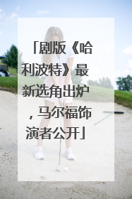剧版《哈利波特》最新选角出炉，马尔福饰演者公开